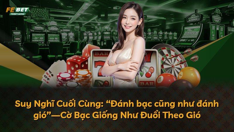 Suy Nghĩ Cuối Cùng: “Đánh bạc cũng như đánh gió”—Cờ Bạc Giống Như Đuổi Theo Gió