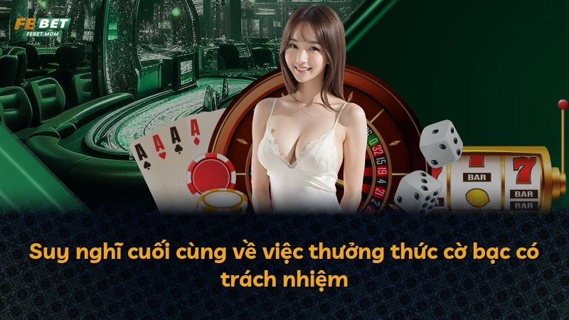 Suy nghĩ cuối cùng về việc thưởng thức cờ bạc có trách nhiệm