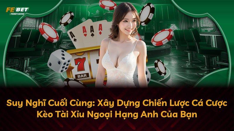 Suy Nghĩ Cuối Cùng: Xây Dựng Chiến Lược Cá Cược Kèo Tài Xỉu Ngoại Hạng Anh Của Bạn