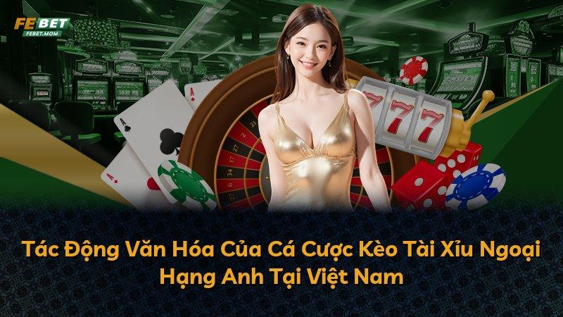 Tác Động Văn Hóa Của Cá Cược Kèo Tài Xỉu Ngoại Hạng Anh Tại Việt Nam