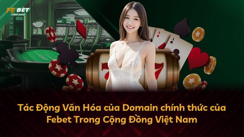 Tác Động Văn Hóa của Domain chính thức của Febet Trong Cộng Đồng Việt Nam