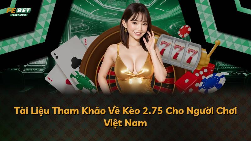 Tài Liệu Tham Khảo Về Kèo 2.75 Cho Người Chơi Việt Nam