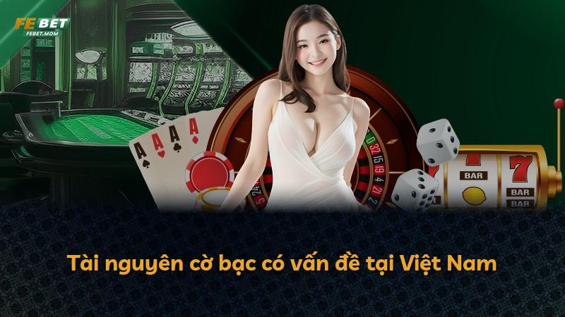 Tài nguyên cờ bạc có vấn đề tại Việt Nam