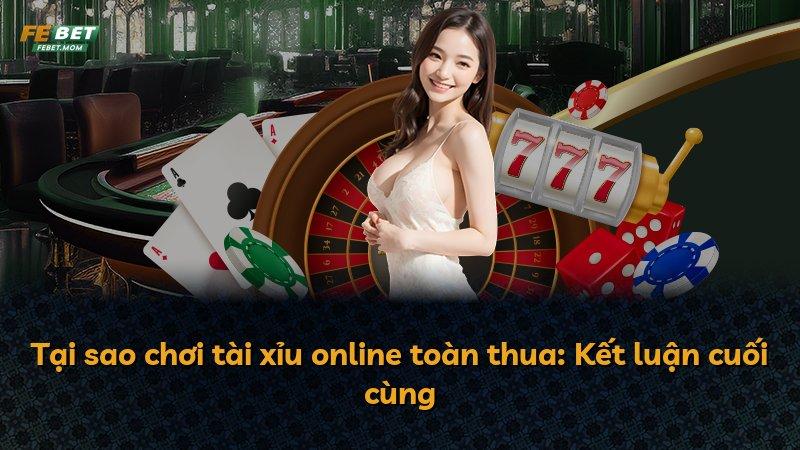 Tại sao chơi tài xỉu online toàn thua: Kết luận cuối cùng