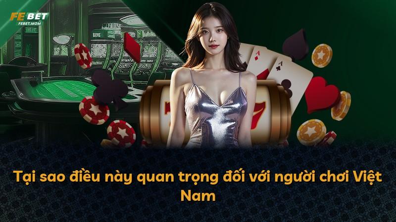 Tại sao điều này quan trọng đối với người chơi Việt Nam