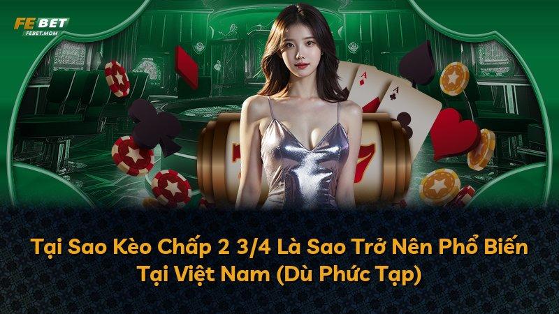 Tại Sao Kèo Chấp 2 3/4 Là Sao Trở Nên Phổ Biến Tại Việt Nam (Dù Phức Tạp)