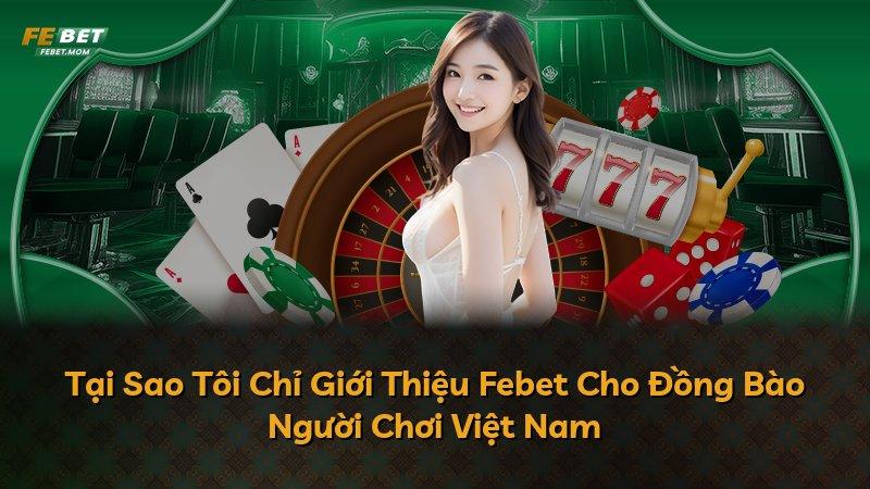 Tại Sao Tôi Chỉ Giới Thiệu Febet Cho Đồng Bào Người Chơi Việt Nam