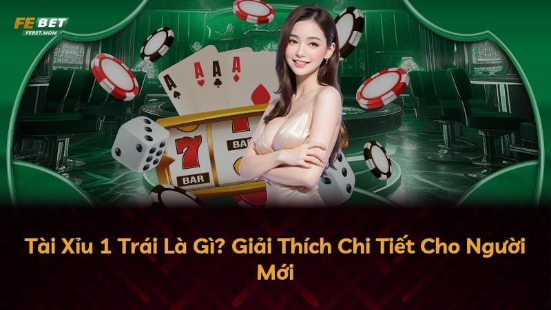 Tài Xỉu 1 Trái Là Gì? Giải Thích Chi Tiết Cho Người Mới