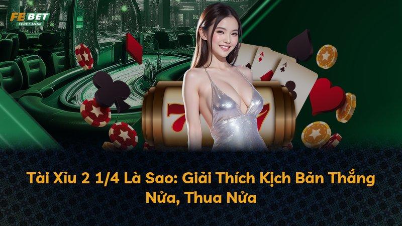 Tài Xỉu 2 1/4 Là Sao: Giải Thích Kịch Bản Thắng Nửa, Thua Nửa