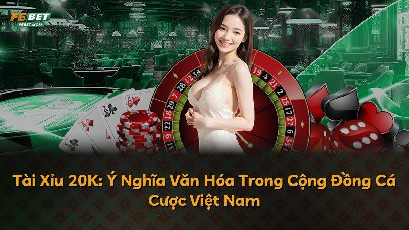 Tài Xỉu 20K: Ý Nghĩa Văn Hóa Trong Cộng Đồng Cá Cược Việt Nam