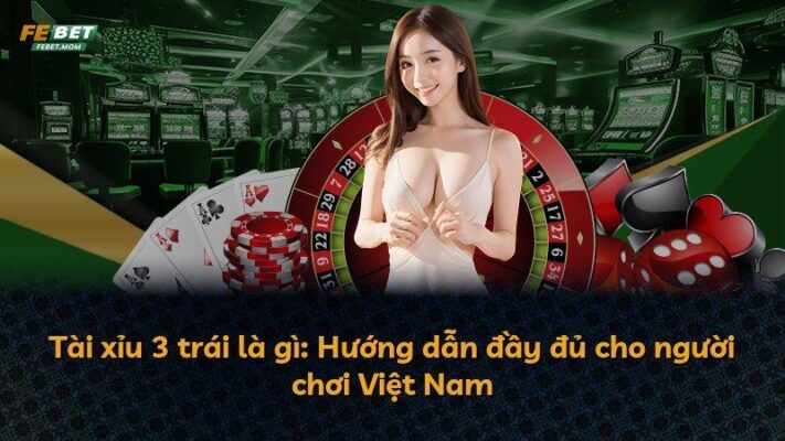 Tài xỉu 3 trái là gì: Hướng dẫn đầy đủ cho người chơi Việt Nam