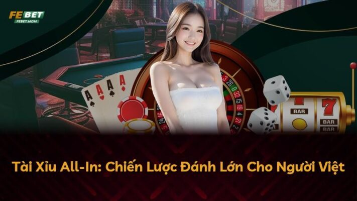 Tài Xỉu All-In: Chiến Lược Đánh Lớn Cho Người Việt