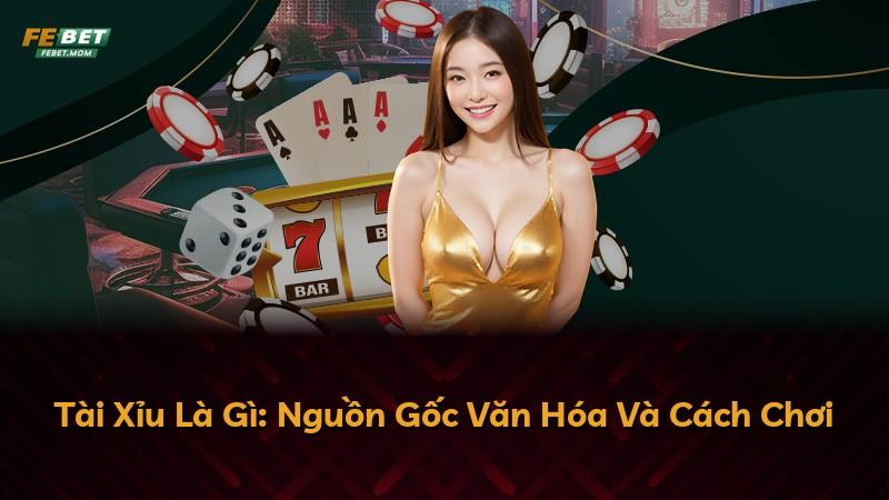 Tài Xỉu Là Gì: Nguồn Gốc Văn Hóa Và Cách Chơi