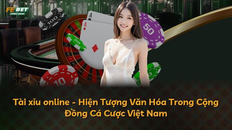 Tài xỉu online - Hiện Tượng Văn Hóa Trong Cộng Đồng Cá Cược Việt Nam