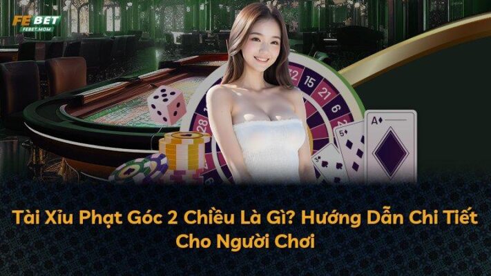 Tài Xỉu Phạt Góc 2 Chiều Là Gì? Hướng Dẫn Chi Tiết Cho Người Chơi