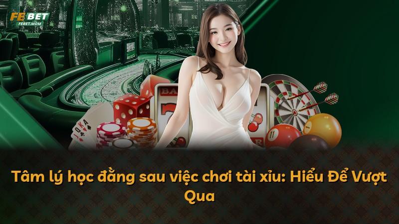 Tâm lý học đằng sau việc chơi tài xỉu: Hiểu Để Vượt Qua