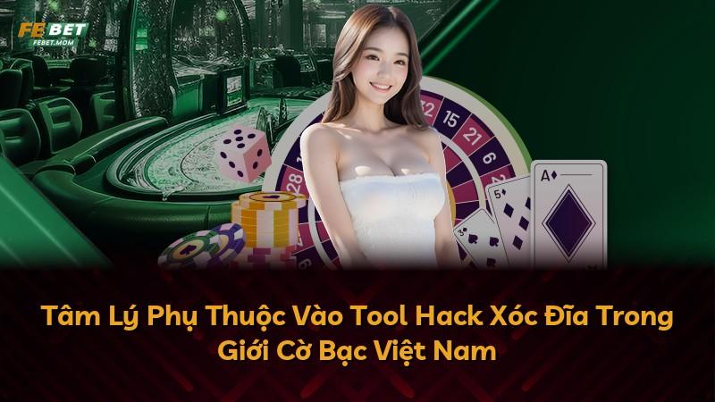 Tâm Lý Phụ Thuộc Vào Tool Hack Xóc Đĩa Trong Giới Cờ Bạc Việt Nam
