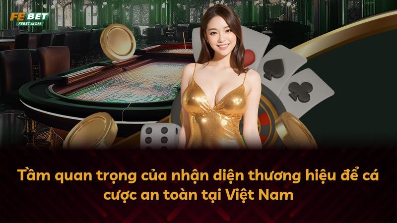 Tầm quan trọng của nhận diện thương hiệu để cá cược an toàn tại Việt Nam