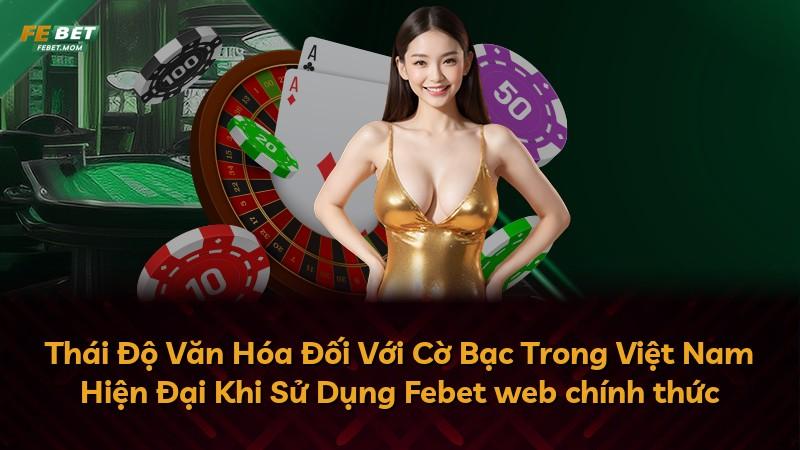 Thái Độ Văn Hóa Đối Với Cờ Bạc Trong Việt Nam Hiện Đại Khi Sử Dụng Febet web chính thức
