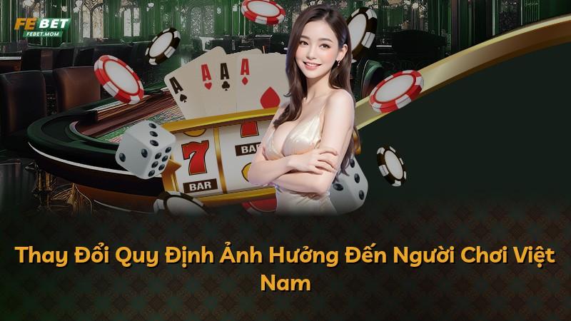 Thay Đổi Quy Định Ảnh Hưởng Đến Người Chơi Việt Nam
