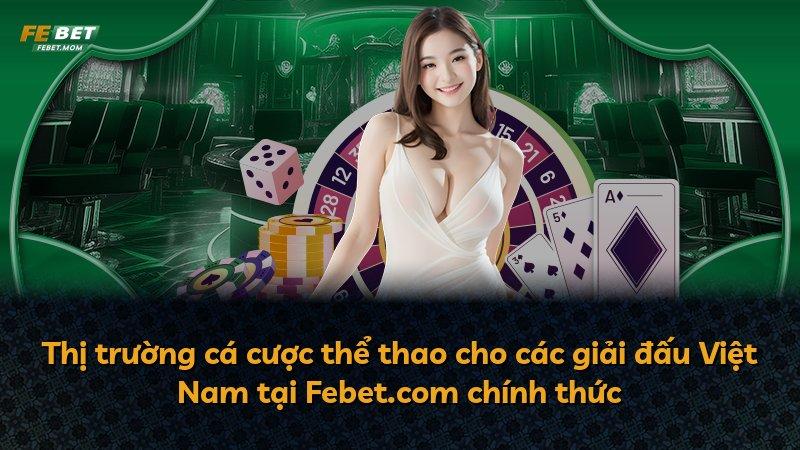 Thị trường cá cược thể thao cho các giải đấu Việt Nam tại Febet.com chính thức