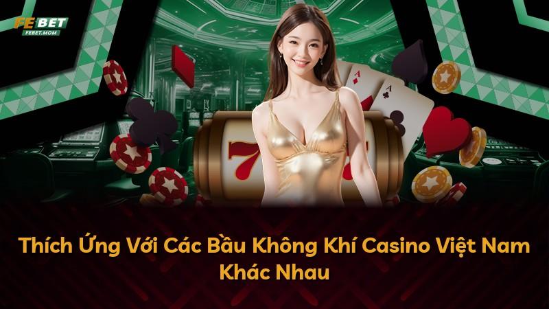Thích Ứng Với Các Bầu Không Khí Casino Việt Nam Khác Nhau