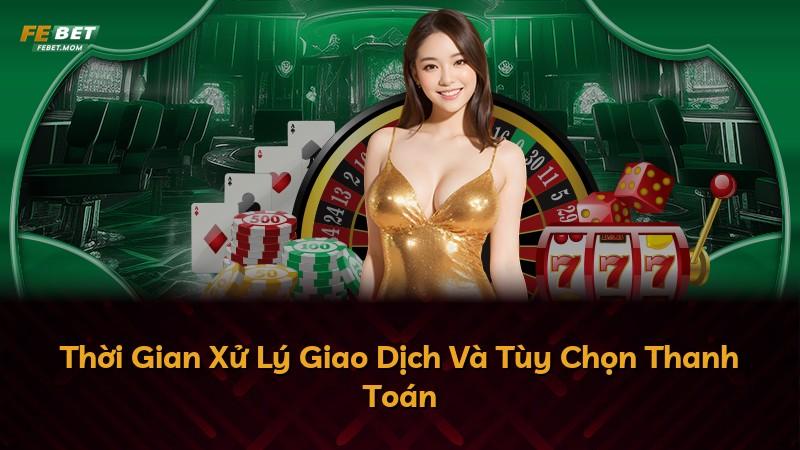 Thời Gian Xử Lý Giao Dịch Và Tùy Chọn Thanh Toán