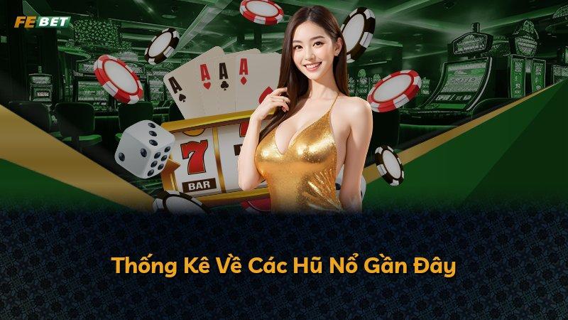 Thống Kê Về Các Hũ Nổ Gần Đây