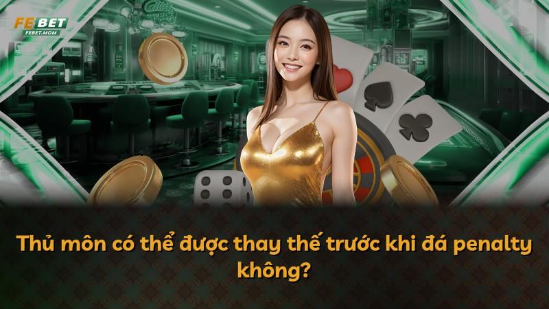 Thủ môn có thể được thay thế trước khi đá penalty không?