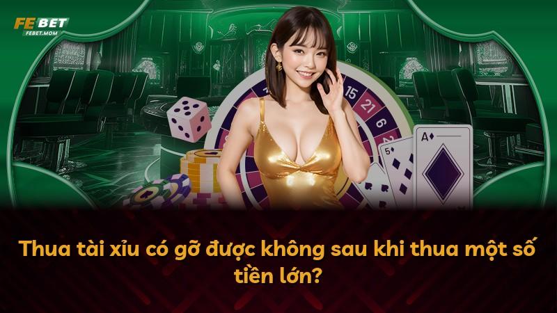 Thua tài xỉu có gỡ được không sau khi thua một số tiền lớn?