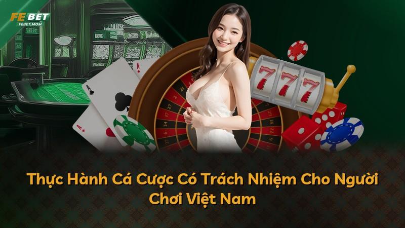 Thực Hành Cá Cược Có Trách Nhiệm Cho Người Chơi Việt Nam
