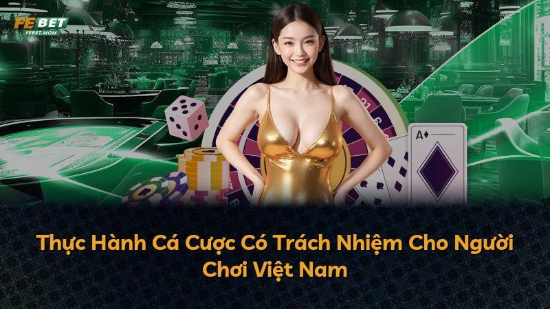 Thực Hành Cá Cược Có Trách Nhiệm Cho Người Chơi Việt Nam