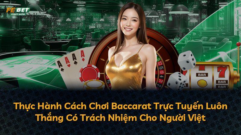 Thực Hành Cách Chơi Baccarat Trực Tuyến Luôn Thắng Có Trách Nhiệm Cho Người Việt