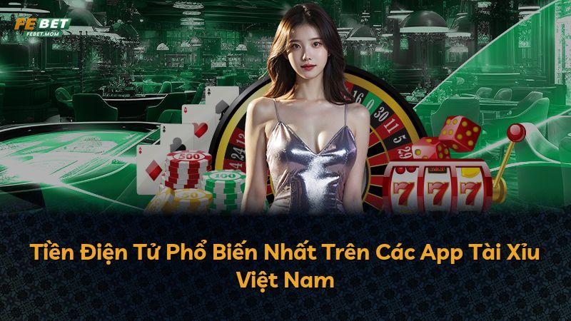 Tiền Điện Tử Phổ Biến Nhất Trên Các App Tài Xỉu Việt Nam