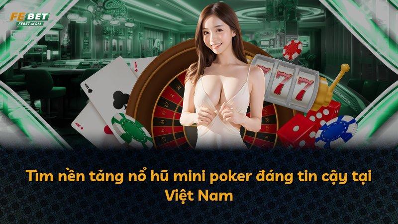 Tìm nền tảng nổ hũ mini poker đáng tin cậy tại Việt Nam