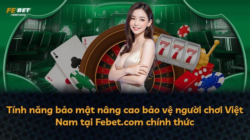 Tính năng bảo mật nâng cao bảo vệ người chơi Việt Nam tại Febet.com chính thức