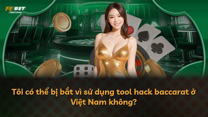 Tôi có thể bị bắt vì sử dụng tool hack baccarat ở Việt Nam không?