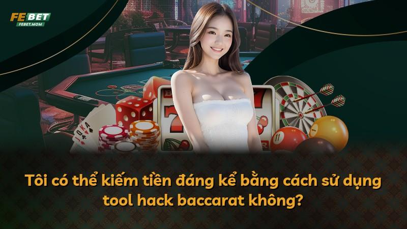 Tôi có thể kiếm tiền đáng kể bằng cách sử dụng tool hack baccarat không?
