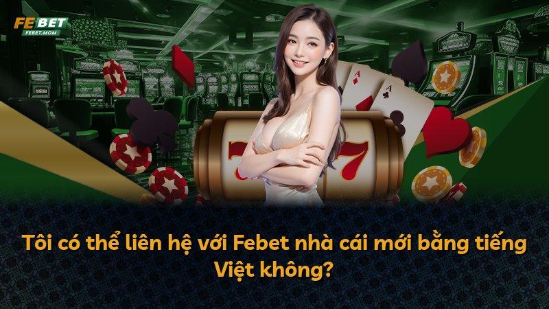 Tôi có thể liên hệ với Febet nhà cái mới bằng tiếng Việt không?