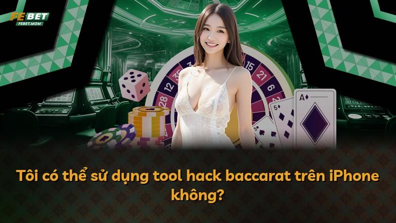 Tôi có thể sử dụng tool hack baccarat trên iPhone không?