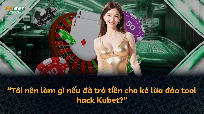 “Tôi nên làm gì nếu đã trả tiền cho kẻ lừa đảo tool hack Kubet?”