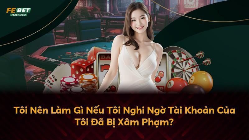 Tôi Nên Làm Gì Nếu Tôi Nghi Ngờ Tài Khoản Của Tôi Đã Bị Xâm Phạm?