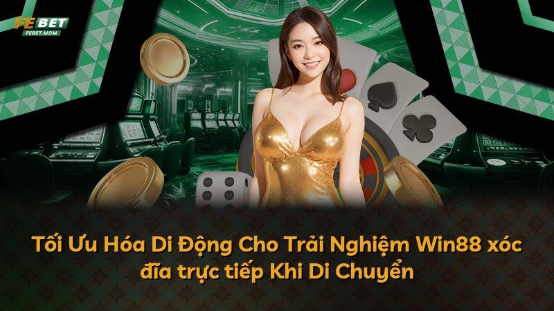 Tối Ưu Hóa Di Động Cho Trải Nghiệm Win88 xóc đĩa trực tiếp Khi Di Chuyển