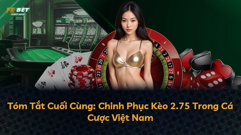Tóm Tắt Cuối Cùng: Chinh Phục Kèo 2.75 Trong Cá Cược Việt Nam