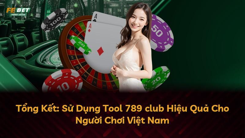 Tổng Kết: Sử Dụng Tool 789 club Hiệu Quả Cho Người Chơi Việt Nam