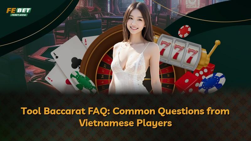 Tool Baccarat FAQ: Common Questions from Vietnamese Players
