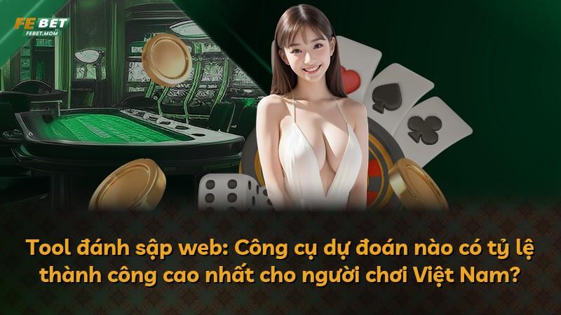 Tool đánh sập web: Công cụ dự đoán nào có tỷ lệ thành công cao nhất cho người chơi Việt Nam?