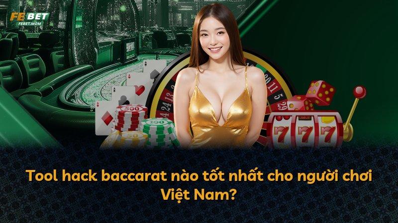 Tool hack baccarat nào tốt nhất cho người chơi Việt Nam?