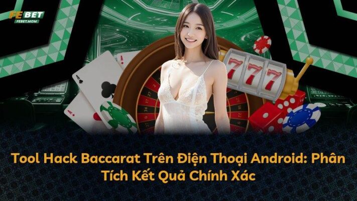 Tool Hack Baccarat Trên Điện Thoại Android: Phân Tích Kết Quả Chính Xác
