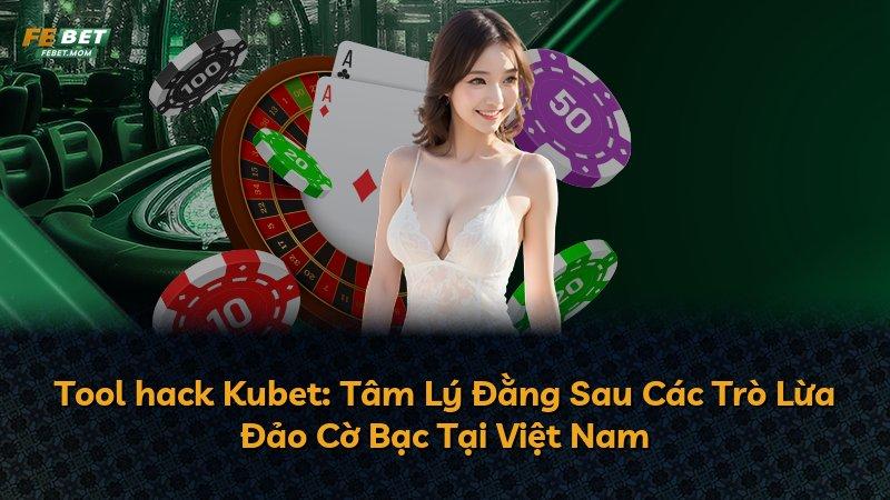 Tool hack Kubet: Tâm Lý Đằng Sau Các Trò Lừa Đảo Cờ Bạc Tại Việt Nam